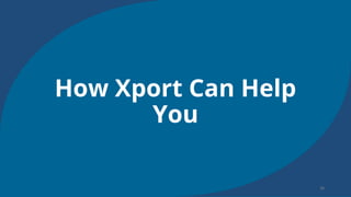 How Xport Can Help
You
 