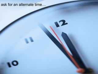 ask for an alternate time… 