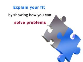 Explain your fit   by showing how you can solve problems 