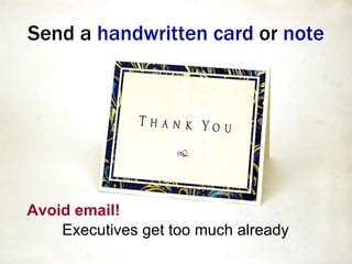 Send a  handwritten card  or  note Avoid email!   Executives get too much already 