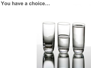 You have a choice… 