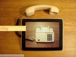 Any questions?

www.flickr.com/photos/perolofforsberg/6691744587

 