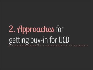 2. Approaches for  
getting buy-in for UCD

 