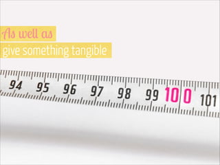 As well as  
give something tangible

IImage via Shutterstock

 