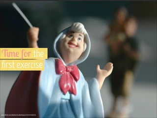 Time for the  
first exercise

www.flickr.com/photos/suttonhoo22/2070700035

 