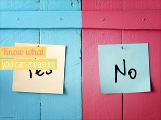 Know what  
you can measure

Image via Shutterstock

 