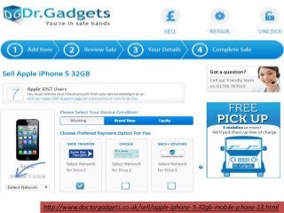 http://www.doctorgadgets.co.uk/sell/apple-iphone-5-32gb-mobile-phone-13.html 
 