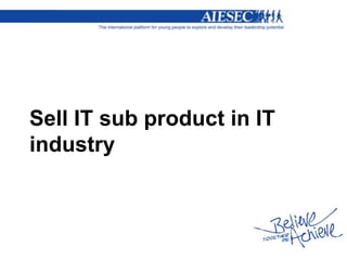 Sell IT sub product in IT
industry
 