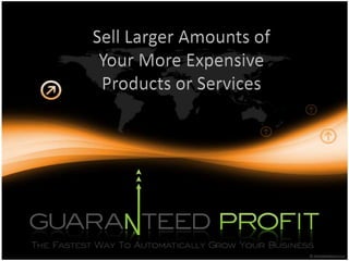Sell Larger Amounts of  Your More Expensive  Products or Services 