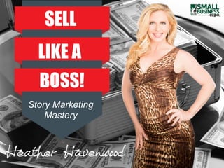 Sell Like a Boss! 
Story Marketing Mastery 
SELL
LIKE A
BOSS!
Story Marketing
Mastery
 