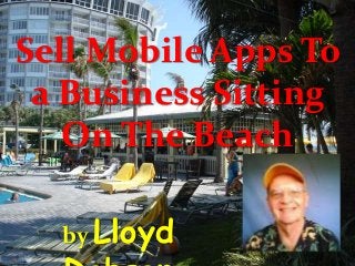 Sell Mobile Apps To
a Business Sitting
On The Beach
by Lloyd
 