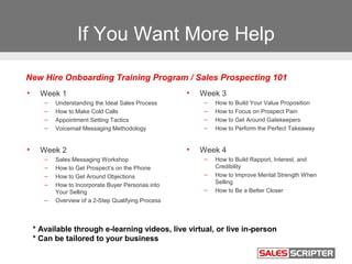 If You Want More Help
• Build your scripts and campaigns
– Call scripts
– Email templates
– Voicemail Scripts
– Objection ...