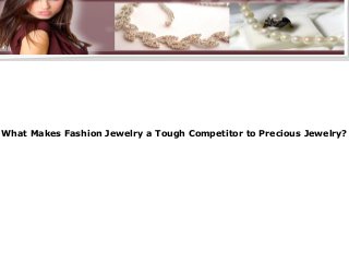 Women's Jewelry Boxes Make the Perfect
Gift
Women's Jewelry Boxes Make the Perfect
Gift
Women's Jewelry Boxes Make the Perfect
Gift
What Makes Fashion Jewelry a Tough Competitor to Precious Jewelry?
 