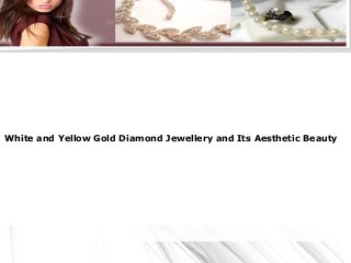 White and Yellow Gold Diamond Jewellery and Its Aesthetic Beauty
 