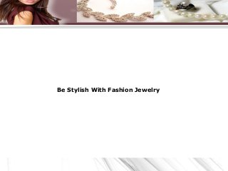 Be Stylish With Fashion Jewelry
 