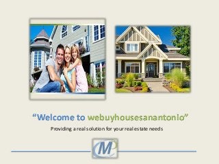 “Welcome to webuyhousesanantonio”
Providing a real solution for your real estate needs
 