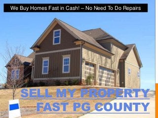 SELL MY PROPERTY
FAST PG COUNTY
We Buy Homes Fast in Cash! – No Need To Do Repairs
 