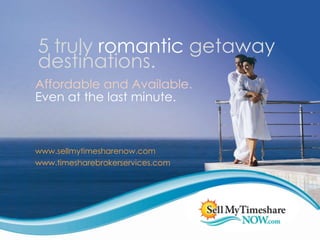5 truly romantic getaway
destinations.
Affordable and Available.
Even at the last minute.



www.sellmytimesharenow.com
www.timesharebrokerservices.com
 