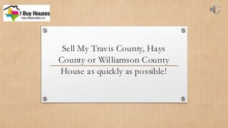 Sell My Travis County, Hays
County or Williamson County
House as quickly as possible!
 