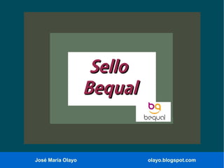 SelloSello
BequalBequal
José María Olayo olayo.blogspot.com
 