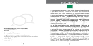 PRESENTACIÓN 
Organismo Autónomo Programas Educativos Europeos (OAPEE) 
C/Gustavo Fernández Balbuena, 13 
28002 Madrid 
Con la colaboración de la Comisión Europea 
Diseño gráfico: Encarna Cuenca Carrión con la colaboración de Argonauta Diseño 
Coordinadoras de la edición: Concepción Caballero, Ascensión López, María Marcos y María José Montero 
Maquetación y preimpresión: Argonauta 
Impresión: Gráficas GD 
Depósito Legal: M-38059-2012 
NIPO: 038-12-002-0 
La Comisión Europea creó en 1998 el “Sello Europeo para las iniciativas innovadoras 
en la enseñanza y aprendizaje de las lenguas” con el objetivo de incentivar el apren-dizaje 
de idiomas como vehículo necesario para una auténtica integración europea. 
En nuestro país este galardón viene otorgándose desde entonces por convocatoria 
pública. Se otorgan seis premios a los que se hace entrega de un trofeo, un diploma 
acreditativo y, en el caso de los tres primeros premiados, una ayuda económica. 
Asimismo, se difunden las experiencias a través de dos vías: la web del Organismo 
Autónomo Programas Educativos Europeos (www.oapee.es) y una publicación con 
las memorias descriptivas de los premios adjudicados. Este documento recoge las 
iniciativas seleccionadas en 2012. 
Dos han sido las prioridades europeas de esta convocatoria: el aprendizaje de 
lenguas basado en las nuevas tecnologías y clases multilingües. Los proyectos pre-miados 
se ajustan a estos aspectos claves en la enseñanza-aprendizaje de lenguas 
en la Europa de nuestros días y destacan por ser iniciativas que tienen también 
como finalidad la mejora de la competencia en comunicación lingüística a través de 
la implementación de actuaciones como el aprendizaje integrado de contenidos y 
lenguas extranjeras (AICLE), el Portfolio Europeo de las Lenguas y la participación en 
otros programas europeos, así como la promoción de la comprensión intercultural. 
Deseamos que esta información sirva para continuar con la investigación e innova-ción 
en la enseñanza de lenguas y anime a los profesionales de este ámbito a perse-verar 
en la tarea de educar y formar a futuros ciudadanos y ciudadanas, capaces de 
afrontar el reto que plantea una sociedad europea plurilingüe. 
 
