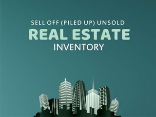SELL OFF UNSOLD REAL ESTATE INVENTORY