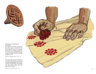 Sello plano con decoraciones
geométricas.
Es posible que también se utilizaran
los sellos para la decoración de
fibras vegetales tales como la corteza
de mastate y los tejidos de algodón.
No se descarta la posibilidad de que
objetos de madera fueran decorados
mediante sellos.
BCCR-c 83 • Región Central • 5.5 x 7 cm
Flat stamp with geometric decorations.
It is possible that stamps were also used
to decorate vegetable fibers such as bark
(mastate)andcottonfibers.Thepossibility
exits that wooden objects were also
decorated with stamps.
BCCR-c 83 • Central region • 5.5 x 7 cm
11
 