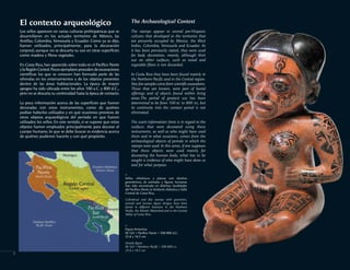 The Archaeological Context
The stamps appear in several pre-Hispanic
cultures that developed in the territories that
are presently occupied by Mexico, the West
Indies, Colombia, Venezuela and Ecuador. As
it has been previously stated, they were used
for body decoration, mainly, although their
use on other surfaces, such as wood and
vegetable fibers is not discarded.
In Costa Rica they have been found mainly in
the Northern Pacific and in the Central region.
Very few samples come from scientific excavations.
Those that are known, were part of burial
offerings and of objects found within living
areas.The period of greatest use has been
determined to be from 100 BC to 800 AD, but
its continuity into the contact period is not
eliminated.
The scant information there is in regard to the
surfaces that were decorated using these
instruments, as well as who might have used
them and in what occasions, comes from the
archaeological objects of periods in which the
stamps were used. In this sense, if one supposes
that these objects were used mainly for
decorating the human body, what has to be
sought is evidence of who might have done so
and for what purpose.
<
Sellos cilíndricos y planos con diseños
geométricos, de animales y figuras humanas
han sido encontrado en distintas localidades
del Pacífico Norte, la Vertiente Atlántica y Valle
Central de Costa Rica.
Cylindrical and flat stamps with geometric,
animal and human figure designs have been
found in different locations in the Northern
Pacific, the Atlantic Watershed and in the Central
Valley of Costa Rica.
>
Figura femenina
M-165 • Pacífico Norte • 500-800 d.C.
25.8 x 18.3 cm
Female figure
M-165 • Northern Pacific • 500-800 AD
25.8 x 18.3 cm
2
El contexto arqueológico
Los sellos aparecen en varias culturas prehispánicas que se
desarrollaron en los actuales territorios de México, las
Antillas, Colombia, Venezuela y Ecuador. Como ya se dijo,
fueron utilizados, principalmente, para la decoración
corporal, aunque no se descarta su uso en otras superficies
como madera y fibras vegetales.
En Costa Rica,han aparecido sobre todo en el Pacífico Norte
y la Región Central.Pocos ejemplares proceden de excavaciones
científicas los que se conocen han formado parte de las
ofrendas en los enterramientos y de los objetos presentes
dentro de las áreas habitacionales. La época de mayor
apogeo ha sido ubicada entre los años 100 a.C. y 800 d.C.,
pero no se descarta su continuidad hasta la época de contacto.
La poca información acerca de las superficies que fueron
decoradas con estos instrumentos, como de quiénes
podían haberlos utilizados y en qué ocasiones proviene de
otros objetos arqueológicos del período en que fueron
utilizados los sellos. En este sentido, si se supone que estos
objetos fueron empleados principalmente para decorar el
cuerpo humano, lo que se debe buscar es evidencia acerca
de quiénes pudieron hacerlo y con qué propósito.
 