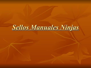 Sellos Manuales Ninjas 