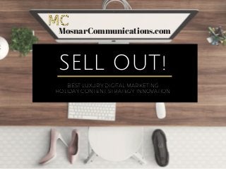 SELL OUT!
BEST LUXURY DIGITAL MARKETING
HOLIDAY CONTENT STRATEGY INNOVATION
MosnarCommunications.com
 