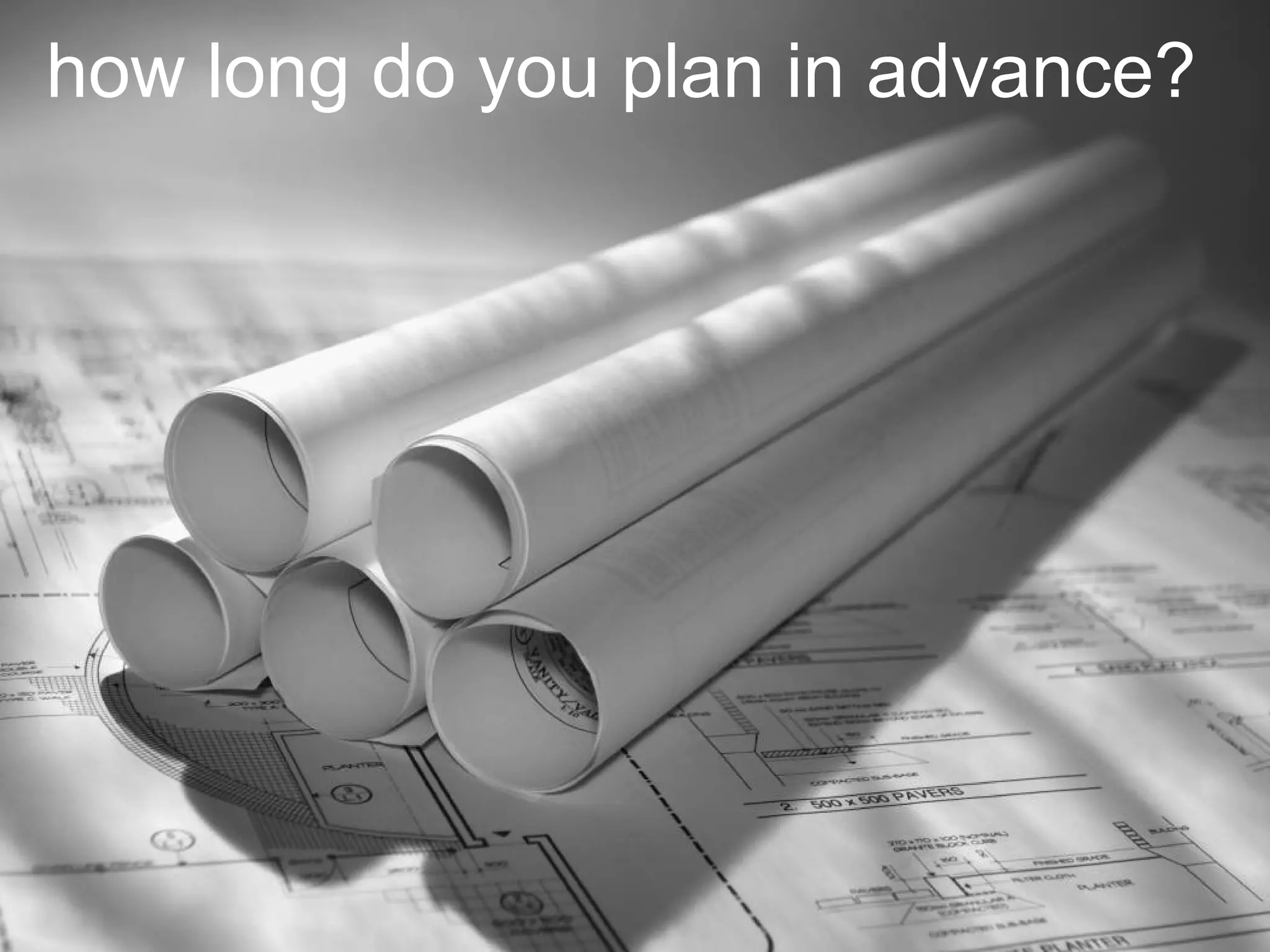 how long do you plan in advance? 