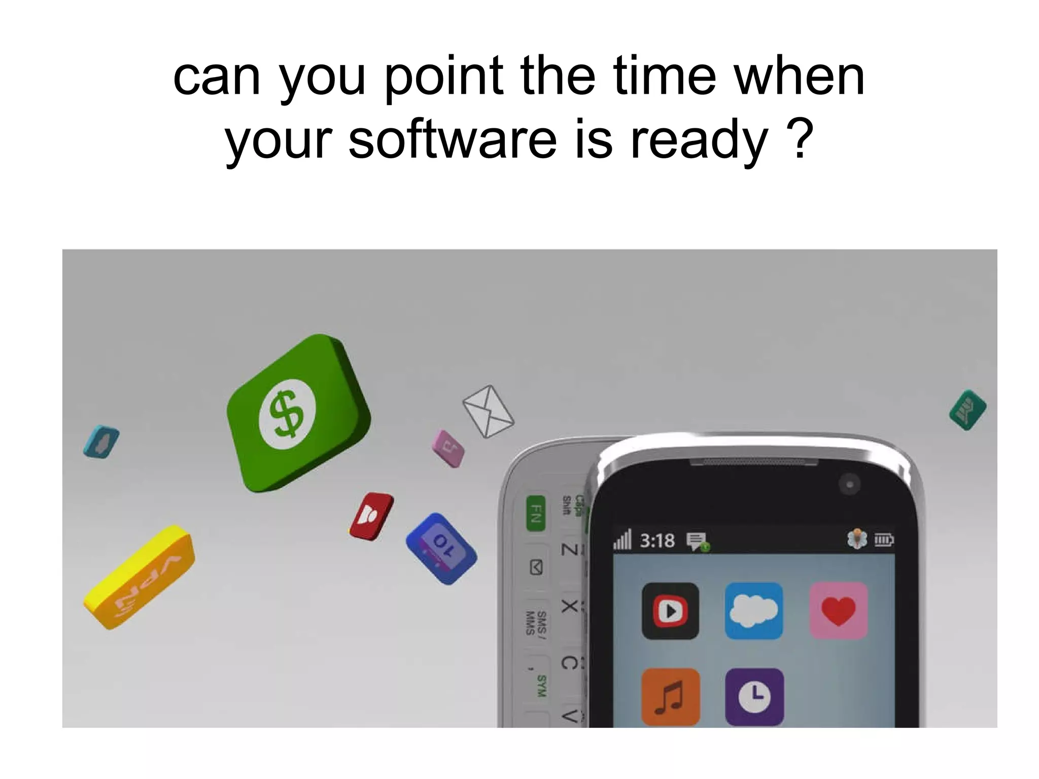 can you point the time when your software is ready ? 
