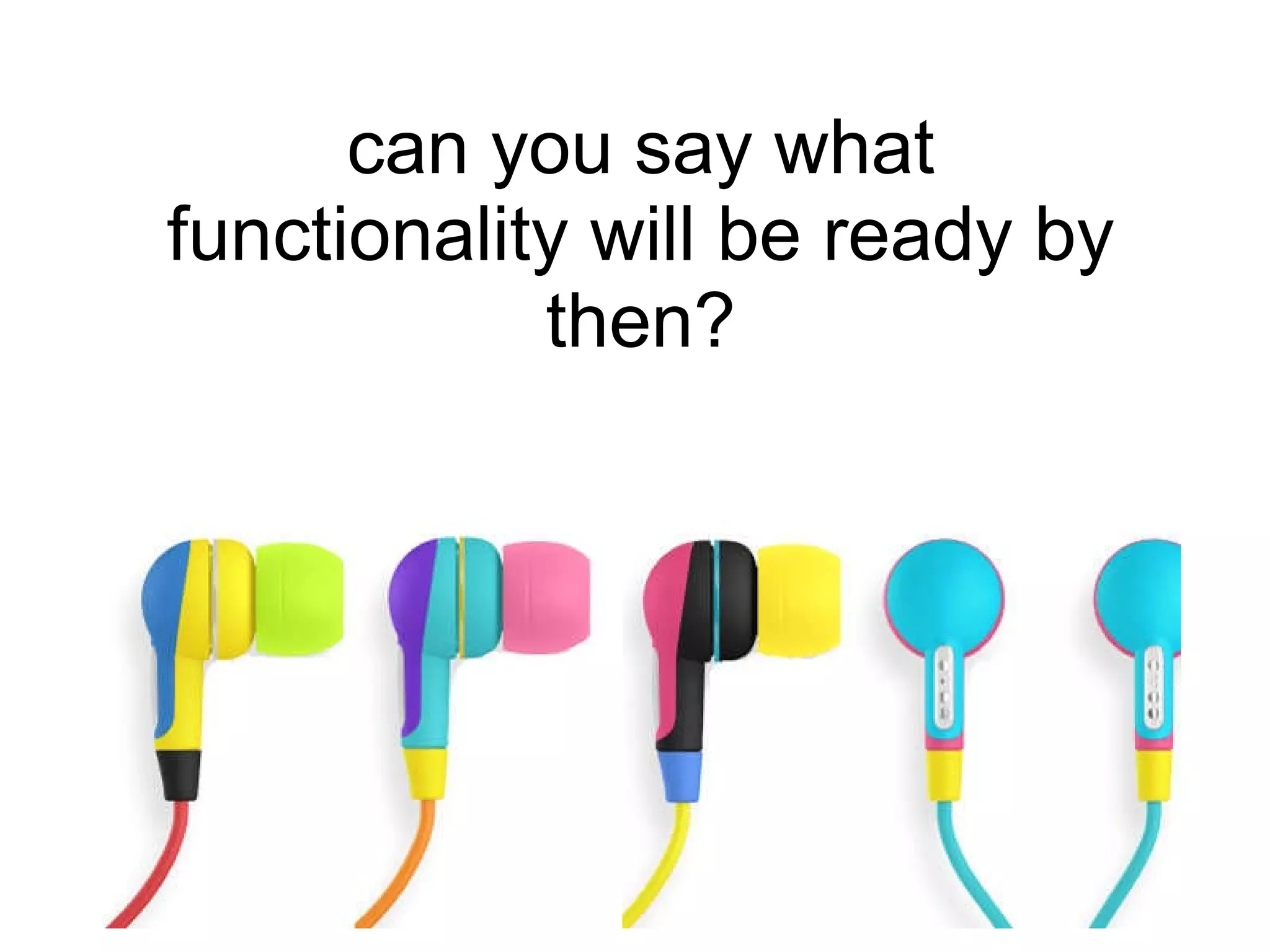 can you say what functionality will be ready by then? 