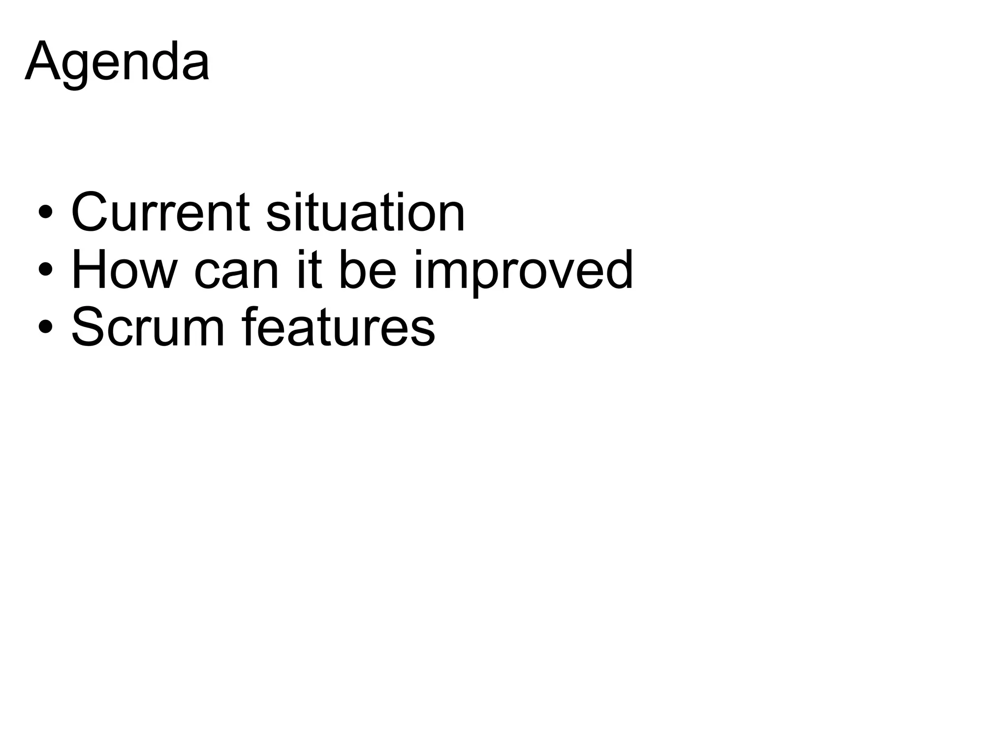 Agenda Current situation How can it be improved Scrum features 
