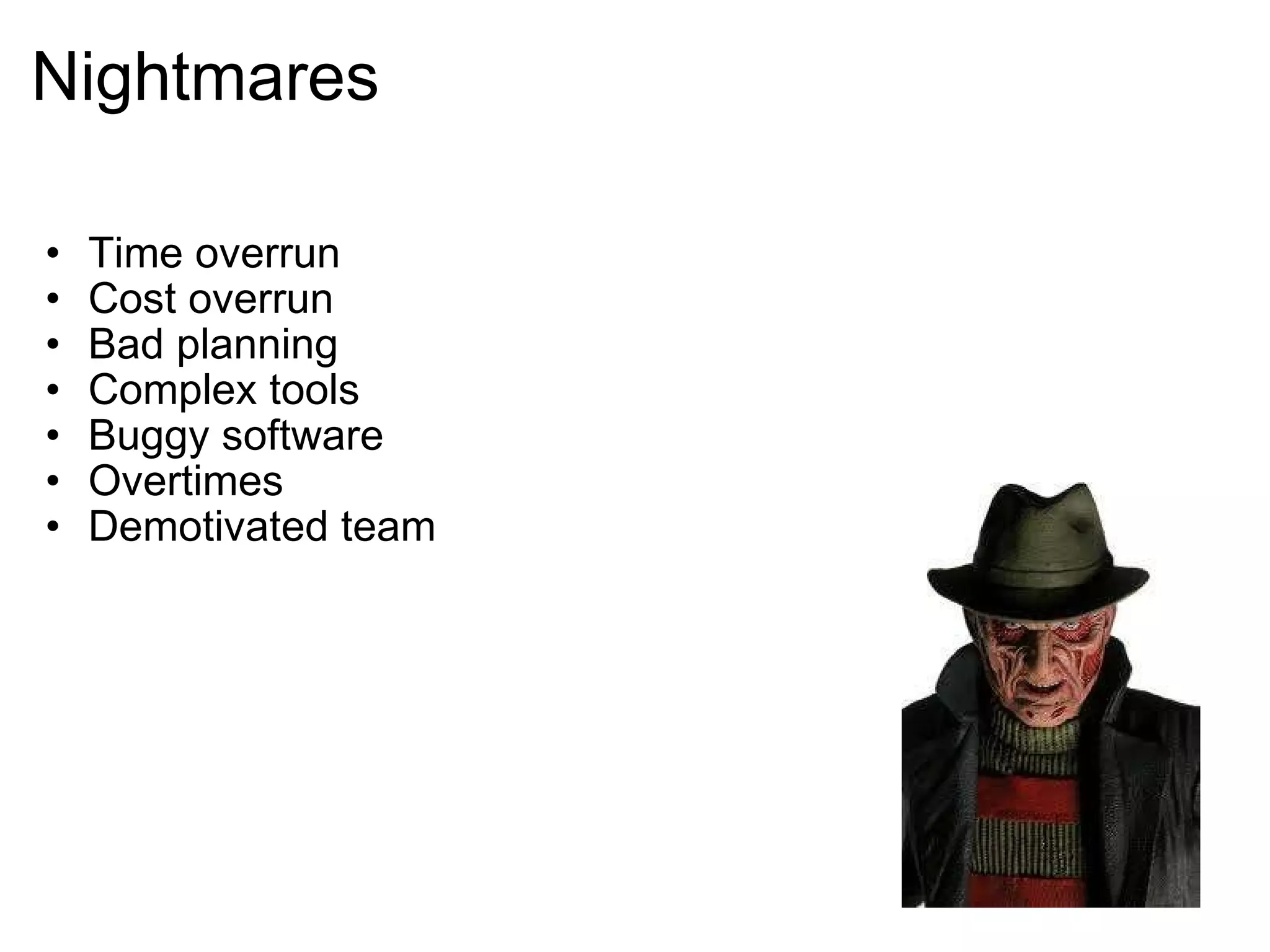 Nightmares Time overrun Cost overrun Bad planning Complex tools Buggy software Overtimes Demotivated team 