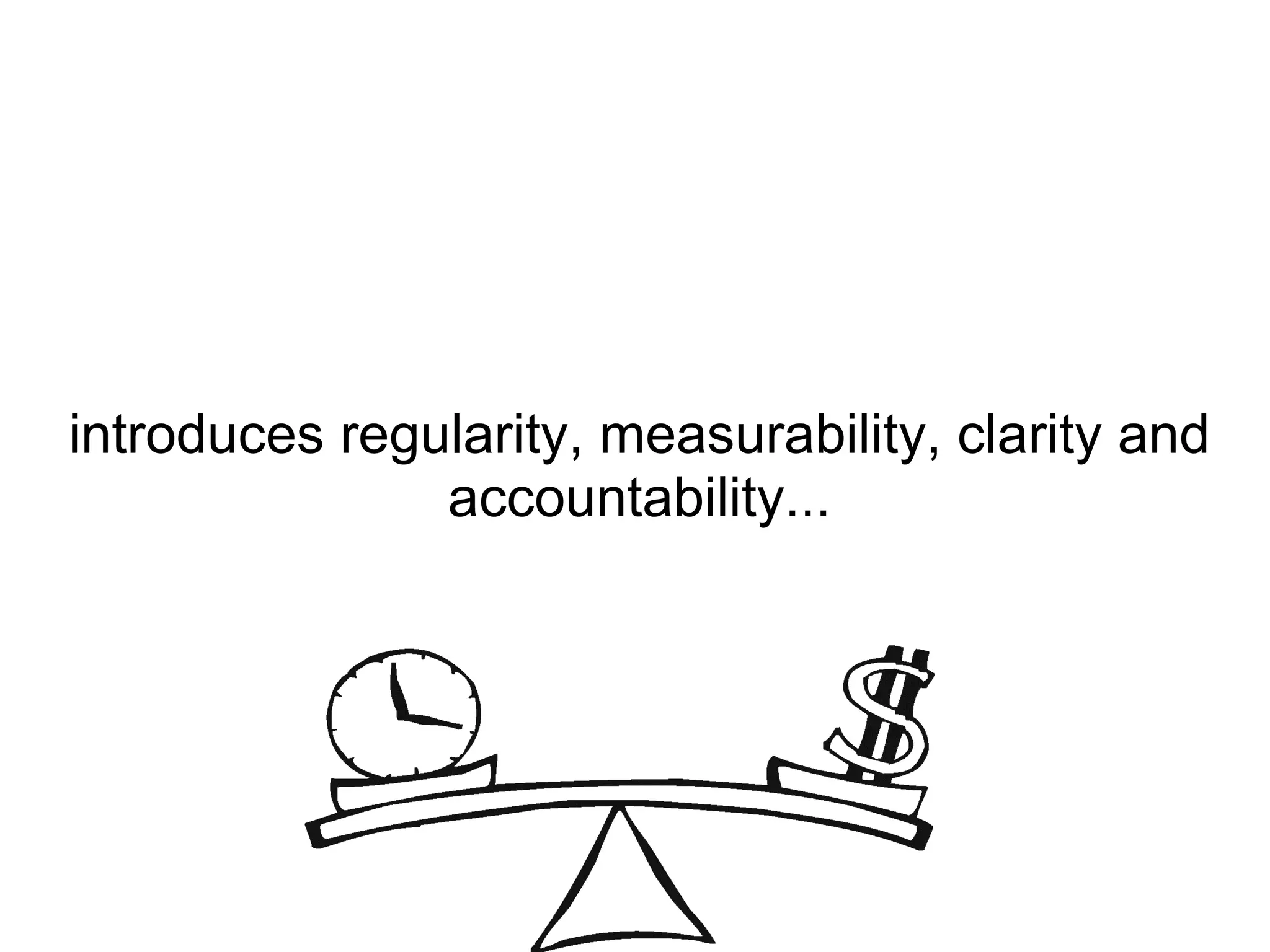 introduces regularity, measurability, clarity and accountability... 