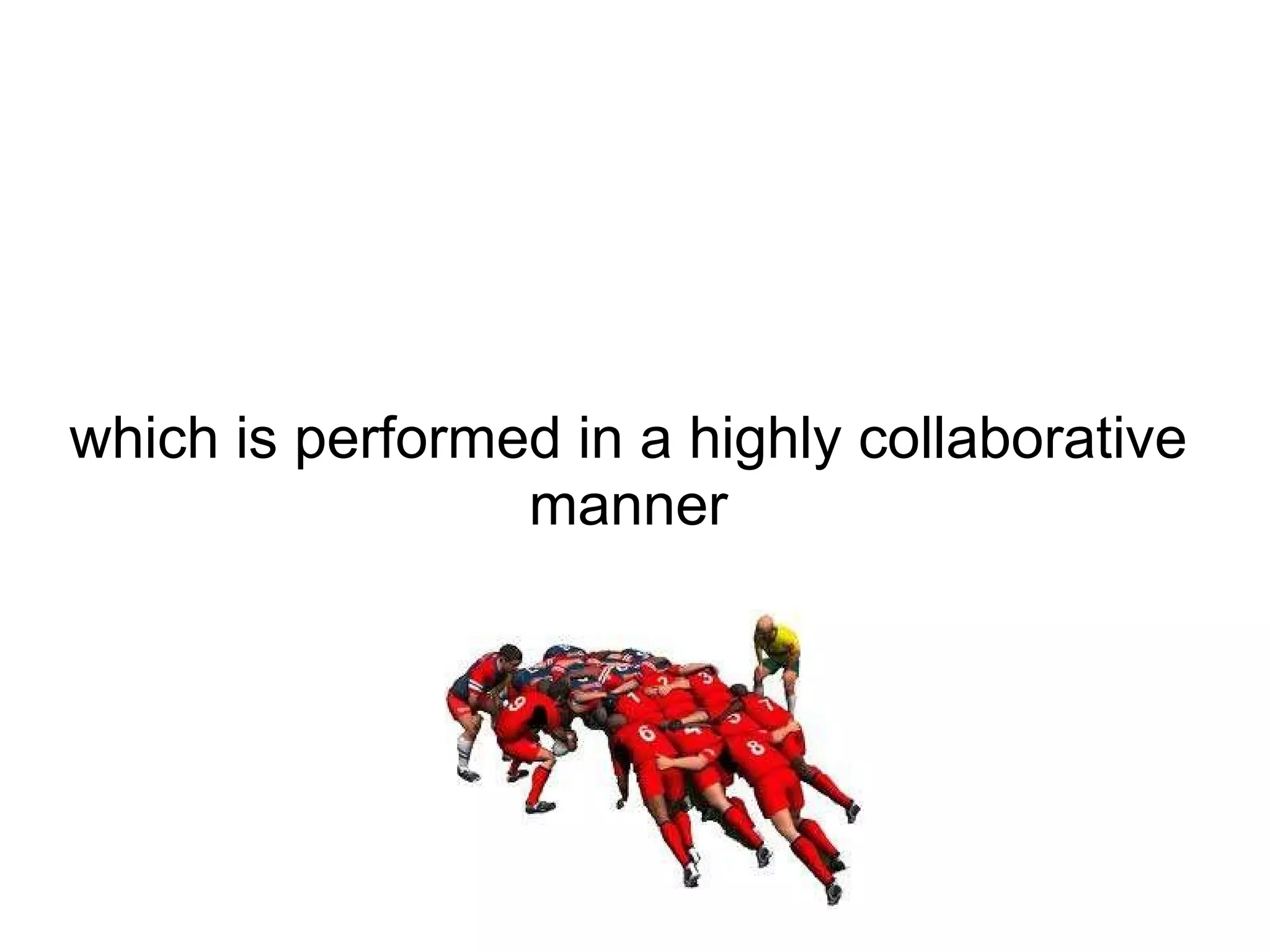 which is performed in a highly collaborative manner 