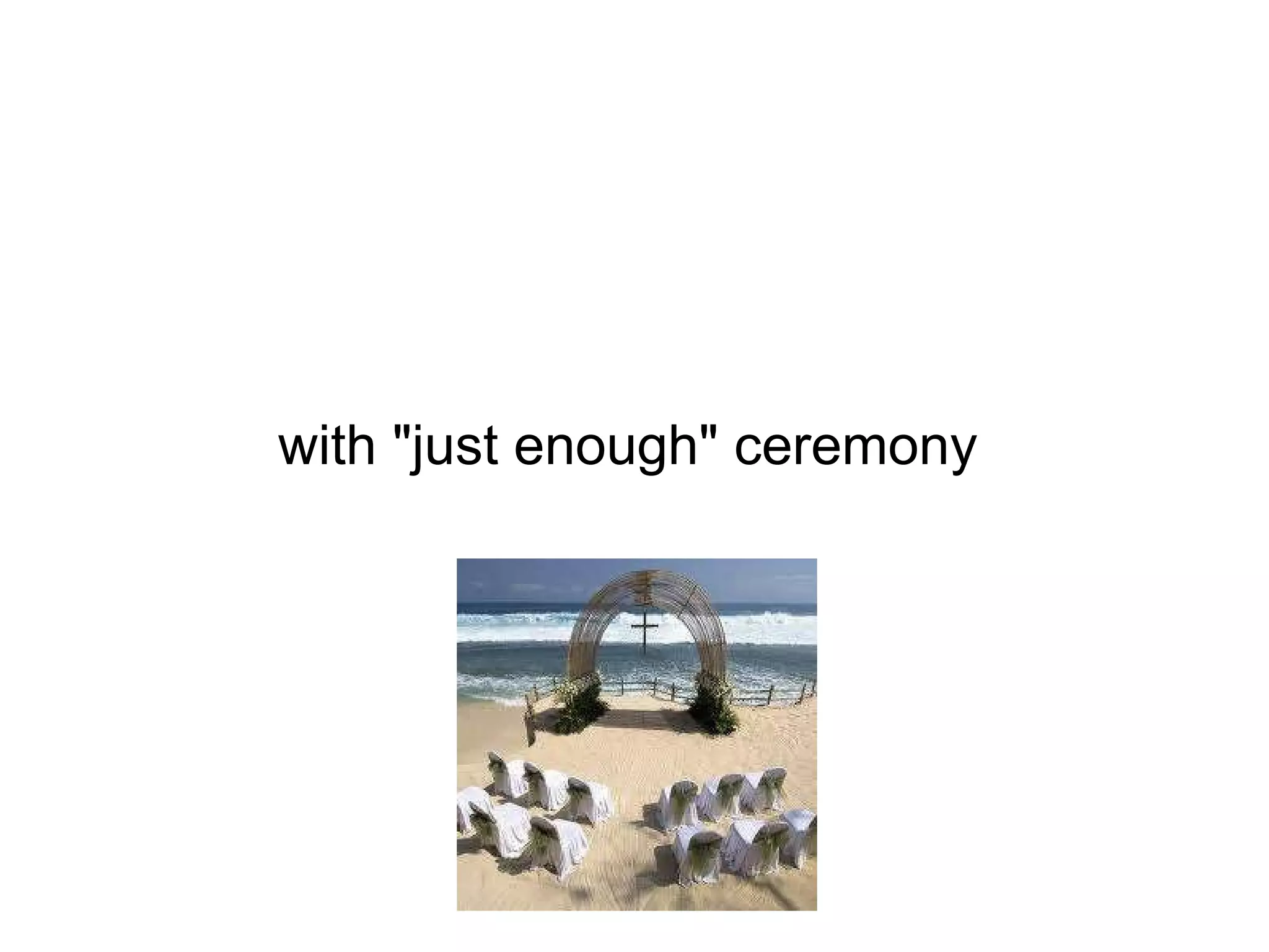 with &quot;just enough&quot; ceremony 