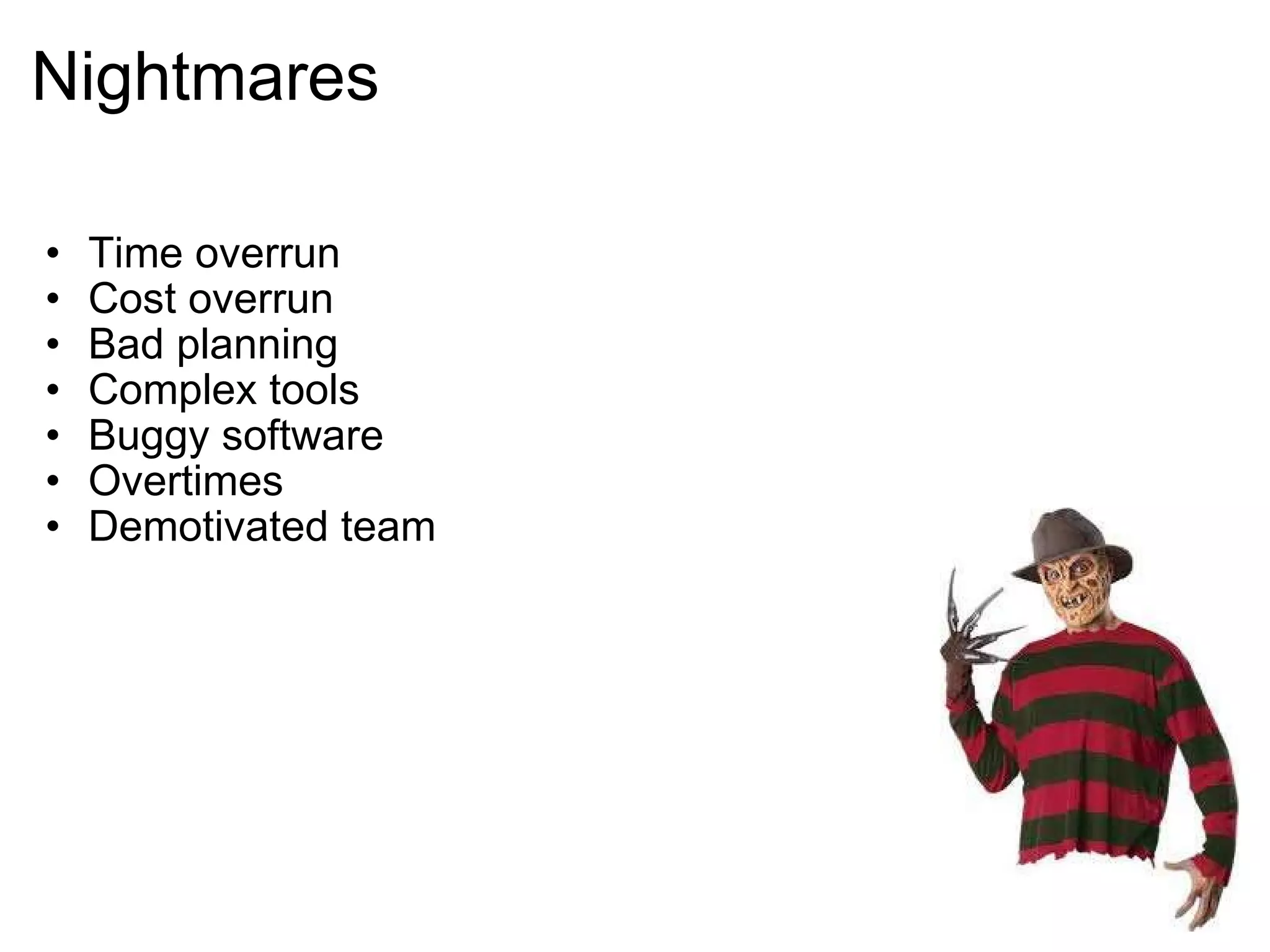 Nightmares Time overrun Cost overrun Bad planning Complex tools Buggy software Overtimes Demotivated team 