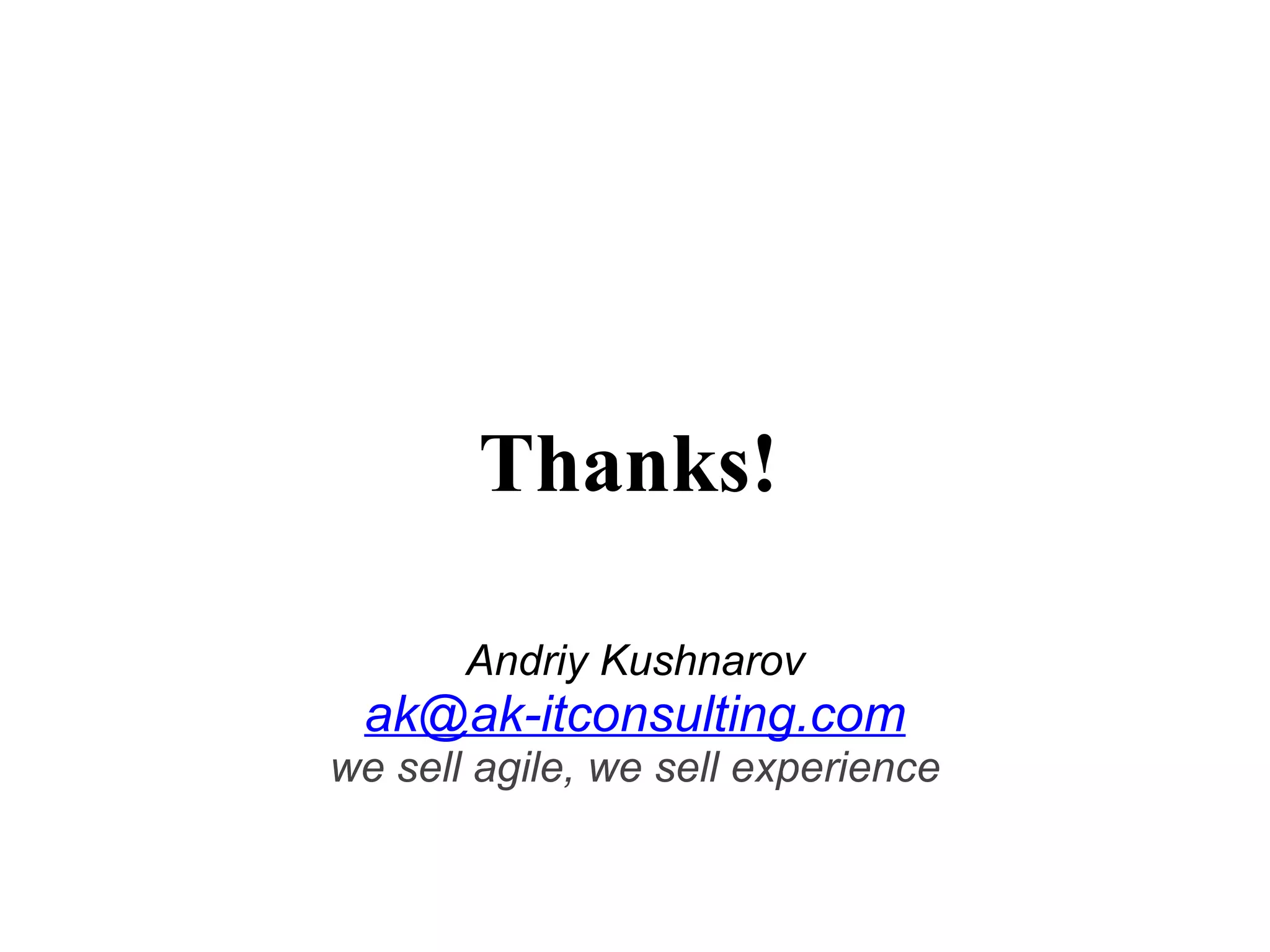 Thanks! Andriy Kushnarov [email_address] we sell agile, we sell experience 