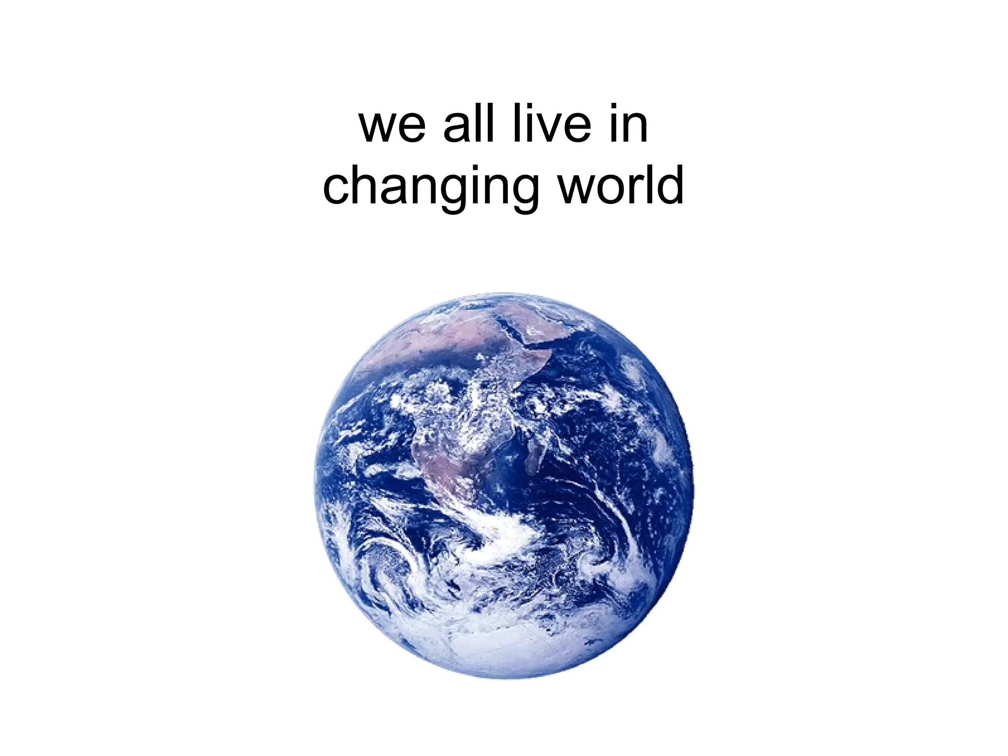 we all live in changing world 