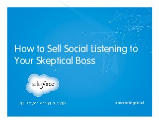 How to Sell Social Listening to
Your Skeptical Boss
#marketingcloud
 