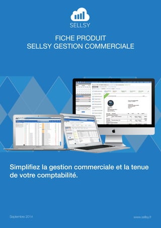 FICHE PRODUIT 
SELLSY GESTION COMMERCIALE 
Simplifiez la gestion commerciale et la tenue 
de votre comptabilité. 
Septembre 2014 www.sellsy.fr 
 