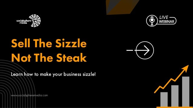 Sell The Sizzle
Not The Steak
www.socialspheremedia.com
Learn how to make your business sizzle!
 