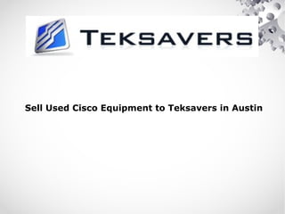 Sell Used Cisco Equipment to Teksavers in Austin
 