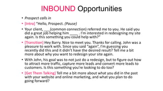 INBOUND Opportunities
• Prospect calls in
• [Intro] “Hello, Prospect. (Pause)
• Your client, ___(common connection) referr...