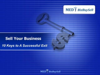 MED BizBuySell




  Sell Your Business
10 Keys to A Successful Exit




                       MED BizBuySell
 