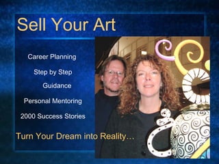 Sell Your Art
Career Planning
Step by Step
Guidance
Personal Mentoring
2000 Success Stories
Turn Your Dream into Reality…
 