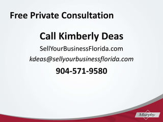 Free Private Consultation
Call Kimberly Deas
SellYourBusinessFlorida.com
kdeas@sellyourbusinessflorida.com
904-571-9580
 