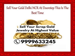 Sell Your Gold Delhi NCR At Doorstep This Is The
Best Time
 